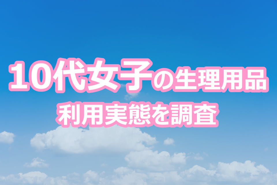 【10代女子の生理用品における利用実態を調査！】選ばれているブランドは？情報源はSNSよりも〇〇？