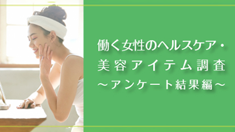 働く女性のヘルスケア・美容アイテム調査 ～アンケート結果編～